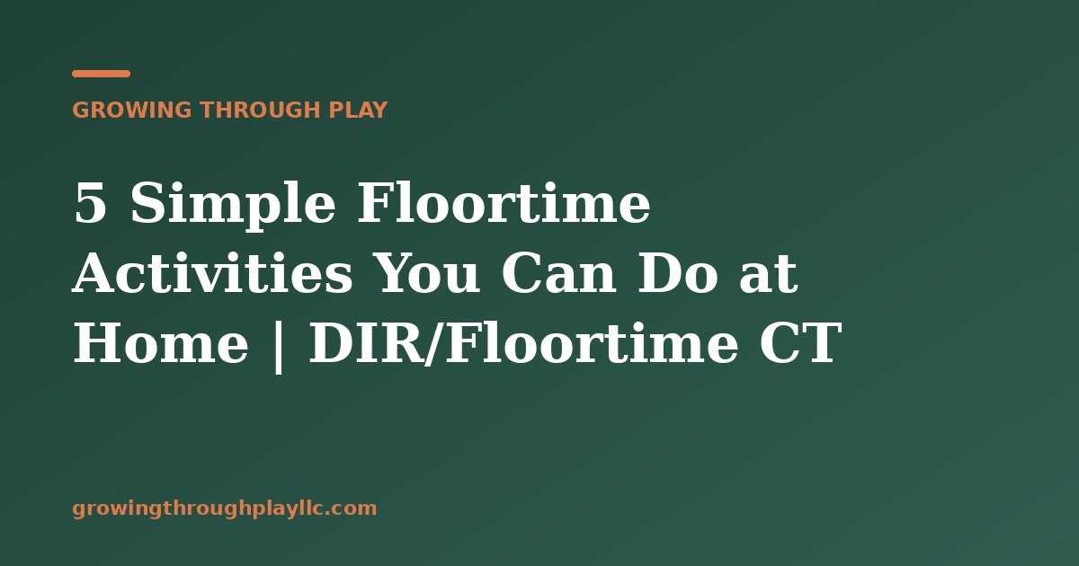 5 Simple Floortime Activities You Can Do at Home | DIR/Floortime CT