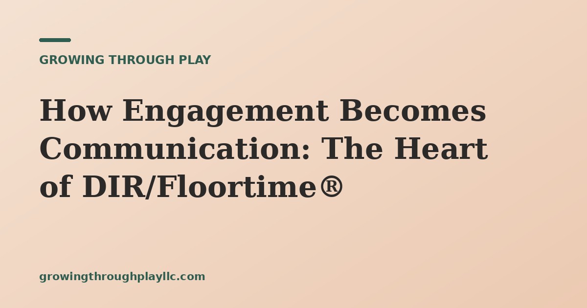 How Engagement Becomes Communication: The Heart of DIR/Floortime®