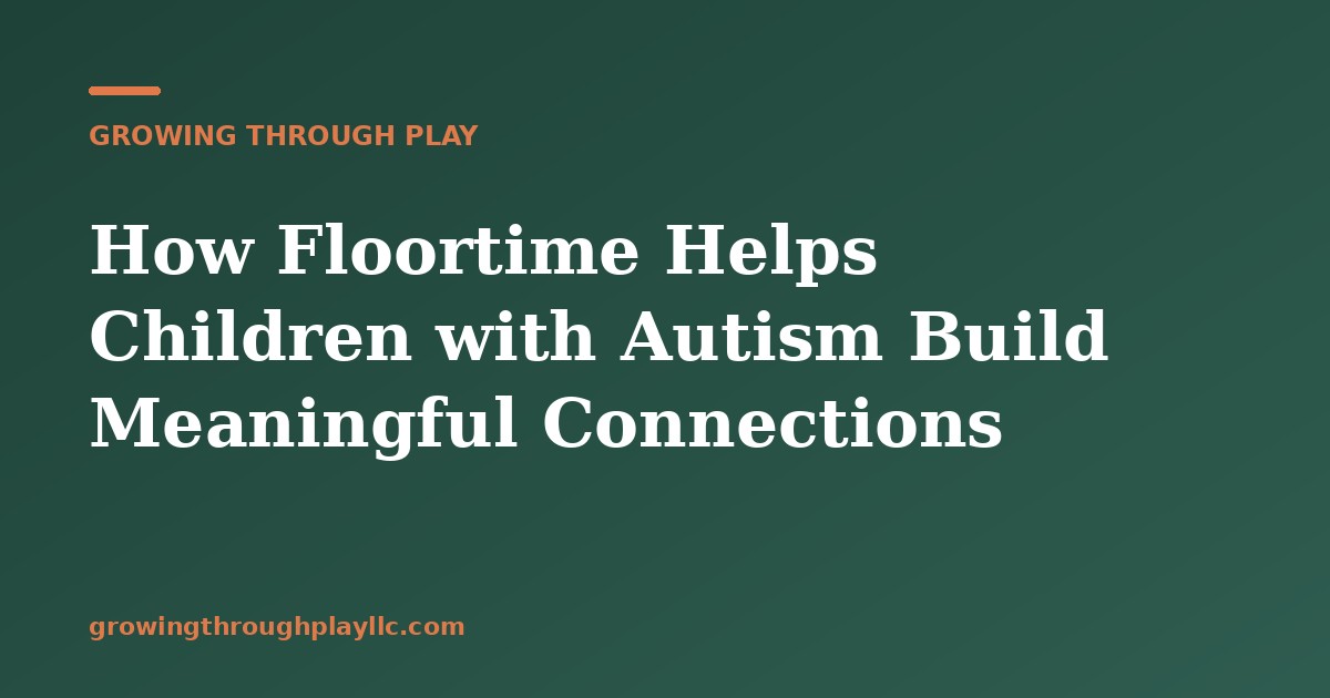 How Floortime Helps Children with Autism Build Meaningful Connections