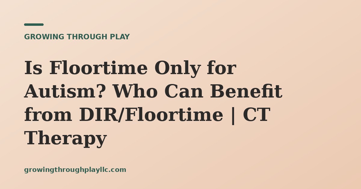 Is Floortime Only for Autism? Who Can Benefit from DIR/Floortime | CT Therapy