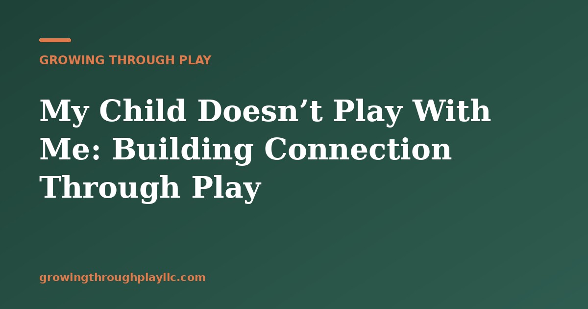 My Child Doesn’t Play With Me: Building Connection Through Play