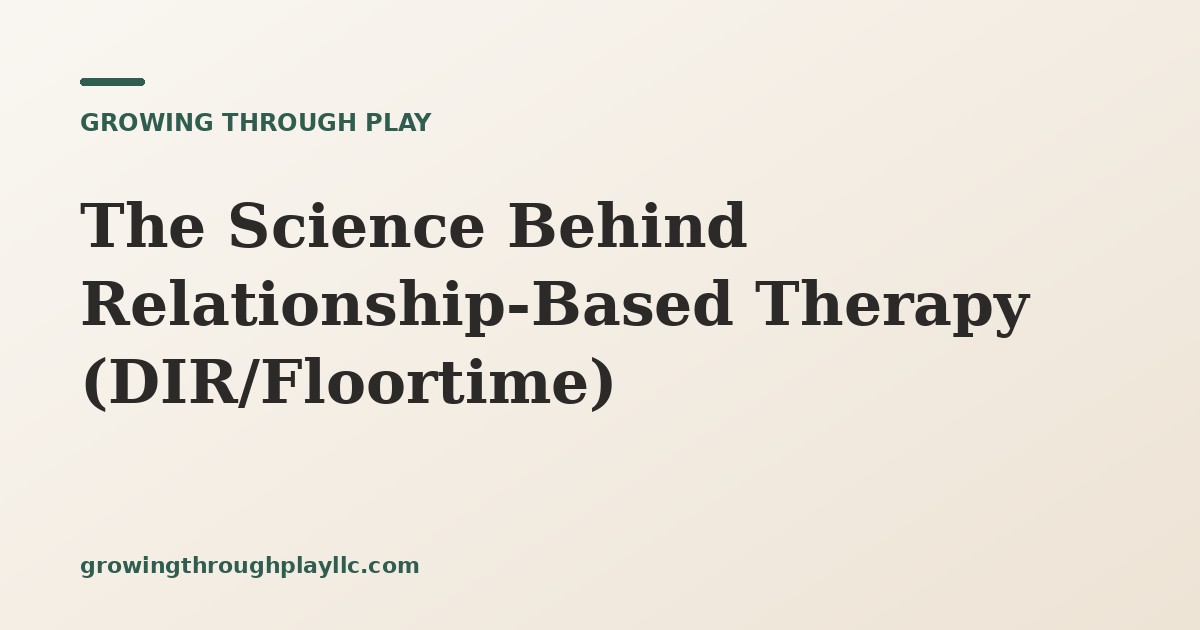 The Science Behind Relationship-Based Therapy (DIR/Floortime)