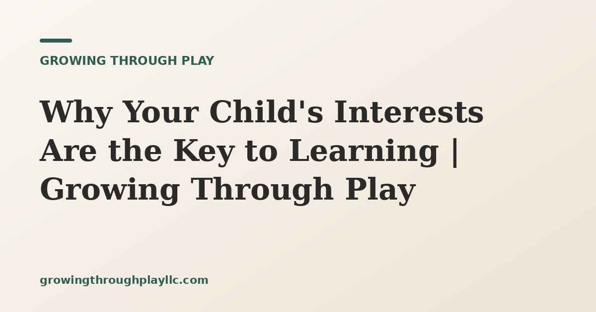 Why Your Child's Interests Are the Key to Learning | Growing Through Play